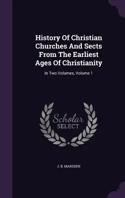 Storia delle chiese e delle sette cristiane dalle prime epoche del cristianesimo: In due volumi, Volume 1 - History Of Christian Churches And Sects From The Earliest Ages Of Christianity: In Two Volumes, Volume 1