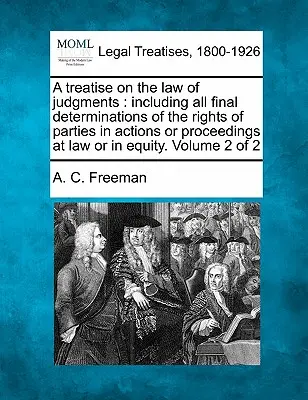 Trattato di diritto delle sentenze, comprendente tutte le decisioni definitive sui diritti delle parti in azioni o procedimenti di diritto o di equità. Volume - A treatise on the law of judgments: including all final determinations of the rights of parties in actions or proceedings at law or in equity. Volume