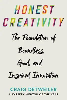 Creatività onesta: I fondamenti dell'innovazione senza limiti, buona e ispirata - Honest Creativity: The Foundations of Boundless, Good, and Inspired Innovation