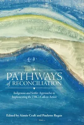 Percorsi di riconciliazione: Approcci indigeni e coloni all'attuazione degli appelli all'azione della Trc - Pathways of Reconciliation: Indigenous and Settler Approaches to Implementing the Trc's Calls to Action