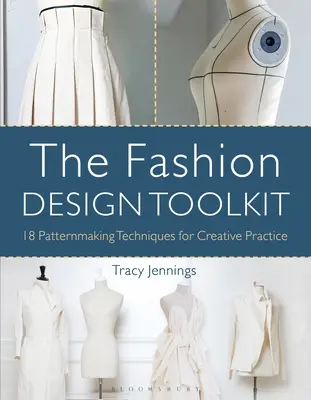 Il kit di strumenti per il design della moda: 18 tecniche di modellistica per la pratica creativa - The Fashion Design Toolkit: 18 Patternmaking Techniques for Creative Practice