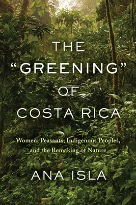 L'inverdimento della Costa Rica: Donne, contadini, popolazioni indigene e il cambiamento della natura - The Greening of Costa Rica: Women, Peasants, Indigenous Peoples, and the Remaking of Nature