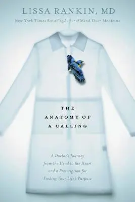 L'anatomia di una vocazione: Il viaggio di un medico dalla testa al cuore e una ricetta per trovare lo scopo della vostra vita - The Anatomy of a Calling: A Doctor's Journey from the Head to the Heart and a Prescription for Finding Your Life's Purpose