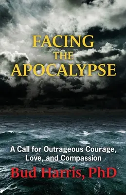 Affrontare l'apocalisse: Un appello al coraggio, all'amore e alla compassione oltraggiosi - Facing the Apocalypse: A Call for Outrageous Courage, Love, and Compassion