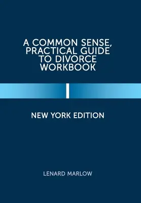 Guida pratica e di buon senso al divorzio: Edizione di New York - A Common Sense, Practical Guide to Divorce Workbook: New York Edition