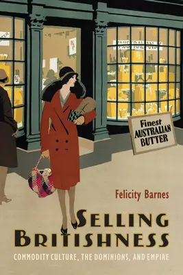 Vendere la britannicità: Cultura delle merci, domini e impero - Selling Britishness: Commodity Culture, the Dominions, and Empire