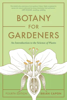 Botanica per giardinieri, quarta edizione: Introduzione alla scienza delle piante - Botany for Gardeners, Fourth Edition: An Introduction to the Science of Plants