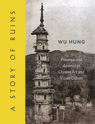 Una storia di rovine: Presenza e assenza nell'arte e nella cultura visiva cinese - A Story of Ruins: Presence and Absence in Chinese Art and Visual Culture