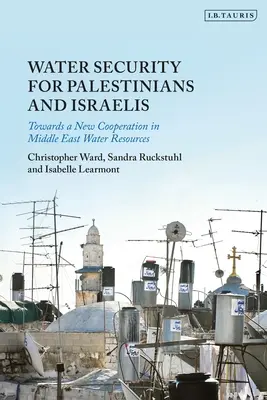 Sicurezza idrica per palestinesi e israeliani: Verso una nuova cooperazione per le risorse idriche del Medio Oriente - Water Security for Palestinians and Israelis: Towards a New Cooperation in Middle East Water Resources