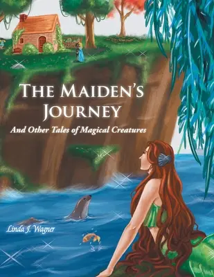 Il viaggio della fanciulla: E altri racconti di creature magiche - The Maiden's Journey: And Other Tales of Magical Creatures
