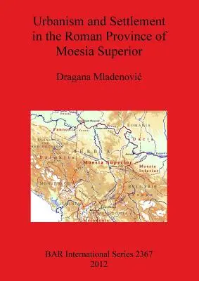 Urbanistica e insediamento nella provincia romana della Moesia superiore - Urbanism and Settlement in the Roman Province of Moesia Superior