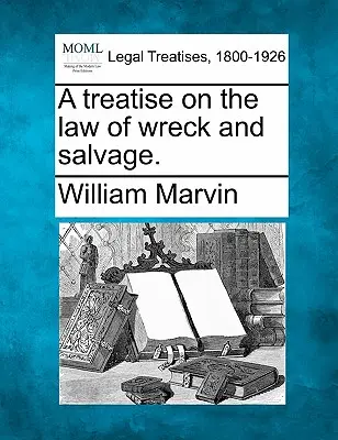 Un trattato sulla legge del naufragio e del salvataggio. - A Treatise on the Law of Wreck and Salvage.