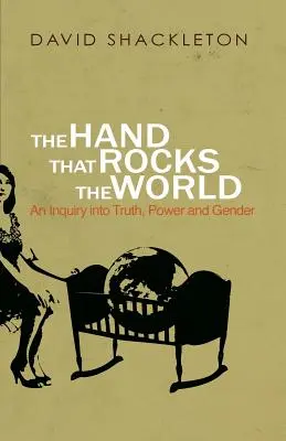 La mano che scuote il mondo: Un'indagine su verità, potere e genere - The Hand That Rocks the World: An Inquiry into Truth, Power and Gender