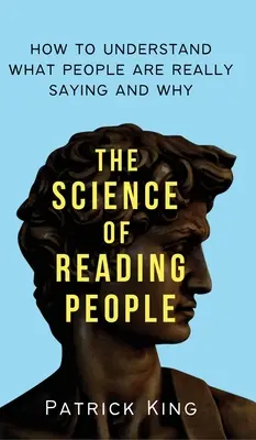 La scienza della lettura delle persone: come capire cosa le persone dicono davvero e perché - The Science of Reading People: How to Understand What People Are Really Saying and Why