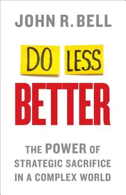 Fare meno meglio: Il potere del sacrificio strategico in un mondo complesso - Do Less Better: The Power of Strategic Sacrifice in a Complex World