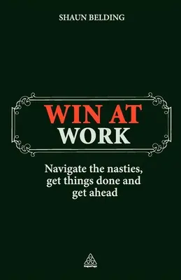 Vincere al lavoro: Navigare tra i problemi, fare le cose e andare avanti - Win at Work: Navigate the Nasties, Get Things Done and Get Ahead