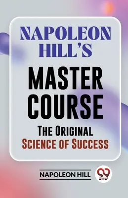 Il corso magistrale di Napoleon Hill La scienza originale del successo - Napoleon Hill's Master Course The Original Science Of Success