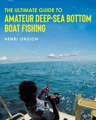 La guida definitiva alla pesca amatoriale a fondo con la barca - The Ultimate Guide To Amateur Deep-Sea Bottom Boat Fishing