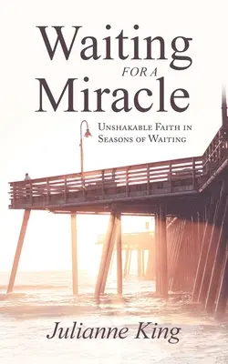 Aspettando un miracolo: Fede incrollabile nelle stagioni dell'attesa - Waiting for a Miracle: Unshakable Faith in Seasons of Waiting