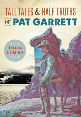 Racconti e mezze verità di Pat Garrett - Tall Tales & Half Truths of Pat Garrett