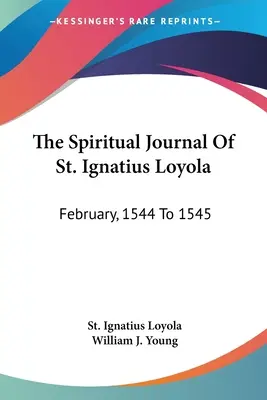 Il diario spirituale di sant'Ignazio di Loyola: Febbraio, 1544 - 1545 - The Spiritual Journal Of St. Ignatius Loyola: February, 1544 To 1545