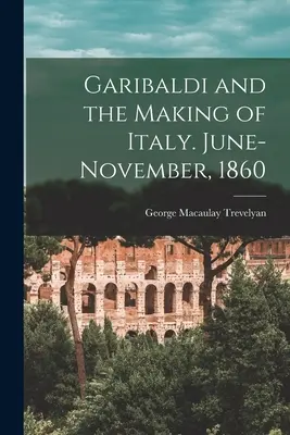 Garibaldi e la costruzione dell'Italia. Giugno-novembre 1860 - Garibaldi and the Making of Italy. June-November, 1860