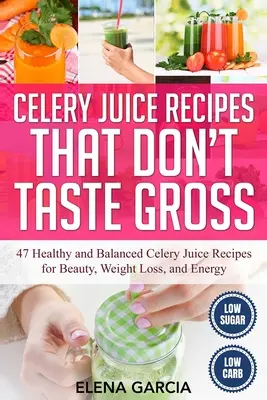 Ricette di succo di sedano che non hanno un sapore disgustoso: 47 ricette di succo di sedano sane ed equilibrate per la bellezza, la perdita di peso e l'energia - Celery Juice Recipes That Don't Taste Gross: 47 Healthy and Balanced Celery Juice Recipes for Beauty, Weight Loss and Energy