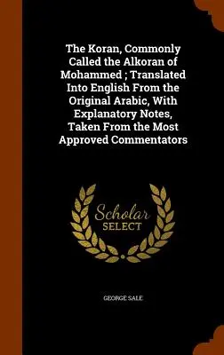Il Corano, comunemente chiamato l'Alkoran di Maometto; tradotto in inglese dall'originale arabo, con note esplicative, tratte dai più apprezzati autori di libri di testo. - The Koran, Commonly Called the Alkoran of Mohammed; Translated Into English From the Original Arabic, With Explanatory Notes, Taken From the Most Appr