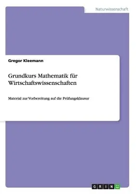 Grundkurs Mathematik fr Wirtschaftswissenschaften: Materiale per l'analisi della pratica - Grundkurs Mathematik fr Wirtschaftswissenschaften: Material zur Vorbereitung auf die Prfungsklausur