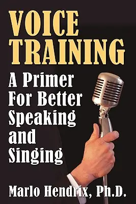 Formazione vocale: Un manuale per parlare e cantare meglio - Voice Training: A Primer For Better Speaking and Singing