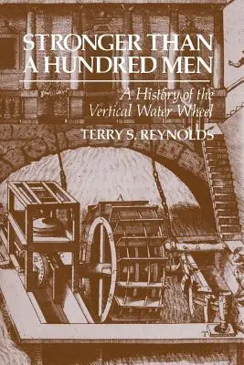 Più forte di cento uomini: Storia della ruota idraulica verticale - Stronger Than a Hundred Men: A History of the Vertical Water Wheel
