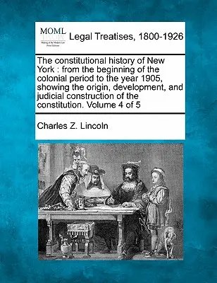 Storia costituzionale di New York: dall'inizio del periodo coloniale all'anno 1905, mostrando l'origine, lo sviluppo e le conseguenze giudiziarie. - The constitutional history of New York: from the beginning of the colonial period to the year 1905, showing the origin, development, and judicial cons
