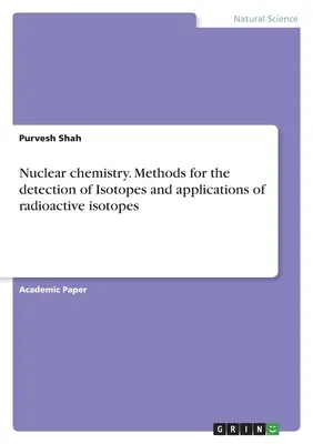 Chimica nucleare. Metodi per la rilevazione degli isotopi e applicazioni degli isotopi radioattivi - Nuclear chemistry. Methods for the detection of Isotopes and applications of radioactive isotopes