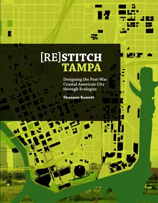 (Re)Stitch Tampa: Riverfront - Progettare la città costiera americana del dopoguerra attraverso l'ecologia - (Re)Stitch Tampa: Riverfront-Designing the Post-War Coastal American City Through Ecologies