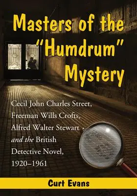 I maestri del mistero umile: Cecil John Charles Street, Freeman Wills Crofts, Alfred Walter Stewart e il romanzo poliziesco britannico, 1920-1961 - Masters of the Humdrum Mystery: Cecil John Charles Street, Freeman Wills Crofts, Alfred Walter Stewart and the British Detective Novel, 1920-1961