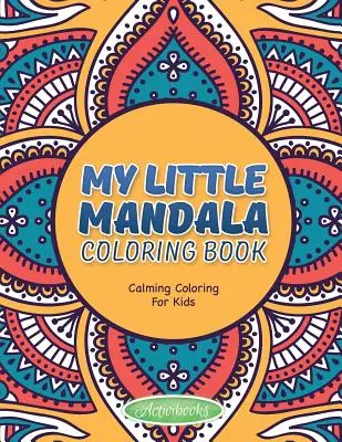 Libro da colorare Il mio piccolo mandala - Disciplina calmante per bambini - My Little Mandala Coloring Book - Calming Coloring For Kids