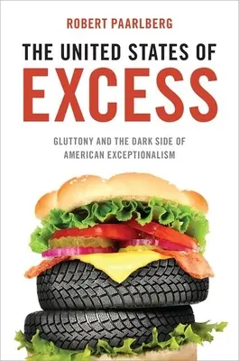 Stati Uniti dell'eccesso: La golosità e il lato oscuro dell'eccezionalismo americano - United States of Excess: Gluttony and the Dark Side of American Exceptionalism