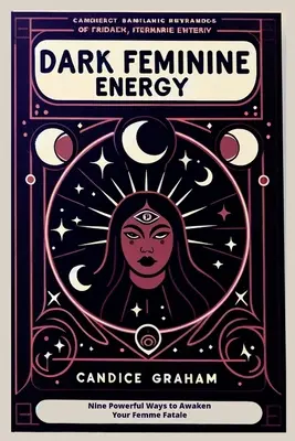 Energia femminile oscura: Nove modi potenti per risvegliare la tua Femme Fatale - Dark Feminine Energy: Nine Powerful Ways to Awaken Your Femme Fatale