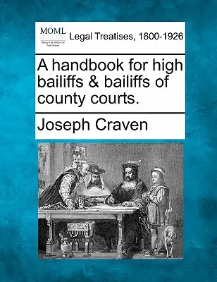 Un manuale per gli alti ufficiali giudiziari e gli ufficiali giudiziari dei tribunali di contea. - A Handbook for High Bailiffs & Bailiffs of County Courts.