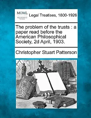 Il problema dei trust: A Paper Read Before the American Philosophical Society, 2D April, 1903. - The Problem of the Trusts: A Paper Read Before the American Philosophical Society, 2D April, 1903.
