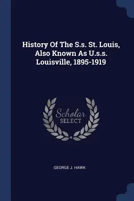 Storia della S.s. St. Louis, conosciuta anche come U.s.s. Louisville, 1895-1919 - History Of The S.s. St. Louis, Also Known As U.s.s. Louisville, 1895-1919