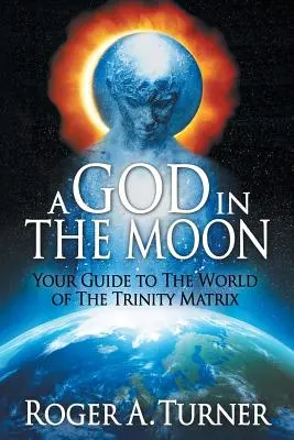 Un Dio nella Luna: La vostra guida al mondo della Matrice della Trinità - A God in the Moon: Your Guide to the World of the Trinity Matrix
