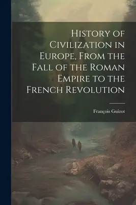 Storia della civiltà in Europa, dalla caduta dell'Impero romano alla Rivoluzione francese - History of Civilization in Europe, From the Fall of the Roman Empire to the French Revolution
