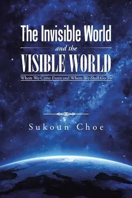 Il mondo invisibile e il mondo visibile: Da dove veniamo e dove andremo - The Invisible World and the Visible World: Where We Came From and Where We Shall Go To