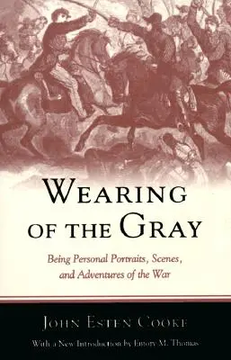 Indossare il grigio: ritratti personali, scene e avventure della guerra - Wearing of the Gray: Being Personal Portraits, Scenes, and Adventures of the War