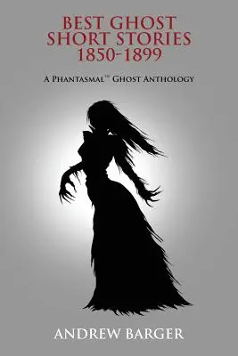 I migliori racconti di fantasmi 1850-1899: Antologia fantasmatica di fantasmi - Best Ghost Short Stories 1850-1899: A Phantasmal Ghost Anthology