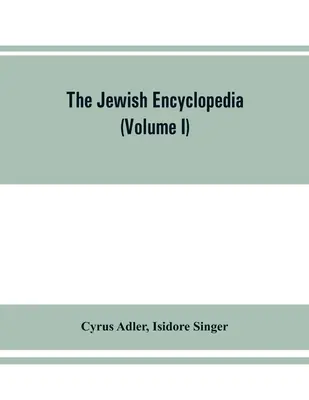 L'enciclopedia ebraica: un resoconto descrittivo della storia, della religione, della letteratura e dei costumi del popolo ebraico dai tempi più remoti fino a oggi. - The Jewish encyclopedia: a descriptive record of the history, religion, literature, and customs of the Jewish people from the earliest times to