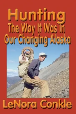 La caccia com'era: Com'era nella nostra Alaska in trasformazione - Hunting the Way it Was: The Way It Was In Our Changing Alaska