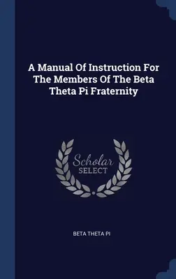 Manuale d'istruzione per i membri della confraternita Beta Theta Pi - A Manual Of Instruction For The Members Of The Beta Theta Pi Fraternity