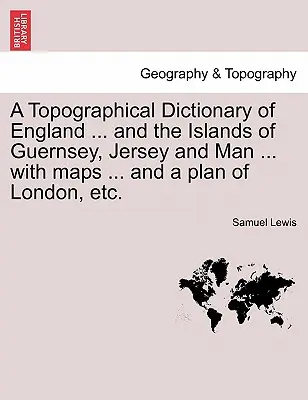 Dizionario topografico dell'Inghilterra ... e delle isole di Guernsey, Jersey e Man ... con mappe ... e una pianta di Londra, ecc. Terza edizione - A Topographical Dictionary of England ... and the Islands of Guernsey, Jersey and Man ... with maps ... and a plan of London, etc. Third Edition